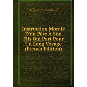Книга Instruction Morale D'un Père À Son Fils Qui Part Pour Un Long Voyage (French Edition)
Книга Instruction Morale D'un Père À Son Fils Qui Part Pour Un Long Voyage (French Edition)