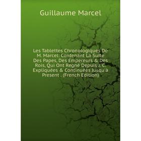 Книга Les Tablettes Chronologiques De M Marcel: Contenant La Suite Des Papes, Des Empereurs Des Rois, Qui Ont Regné Depuis J C Expliquées Continué
Книга Les Tablettes Chronologiques De M Marcel: Contenant La Suite Des Papes, Des Empereurs Des Rois, Qui Ont Regné Depuis J C Expliquées Continué