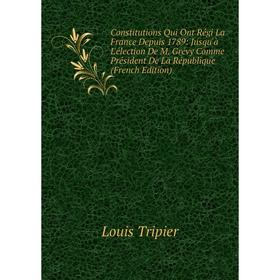 Книга Constitutions Qui Ont Régi La France Depuis 1789: Jusqu'à L'élection De M. Grévy Comme Président De La République (French Edition)
Книга Constitutions Qui Ont Régi La France Depuis 1789: Jusqu'à L'élection De M. Grévy Comme Président De La République (French Edition)