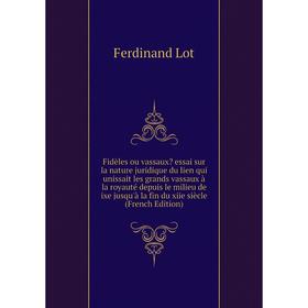 Книга Fidèles ou vassaux essai sur la nature juridique du lien qui unissait les grands vassaux à la royauté depuis le milieu de ixe
Книга Fidèles ou vassaux essai sur la nature juridique du lien qui unissait les grands vassaux à la royauté depuis le milieu de ixe