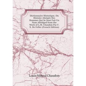 Книга Dictionnaire Historique, Ou Histoire Abrégée Des Hommes Qui Se Sont Fait Un Nom Abridged from the Work of L.
Книга Dictionnaire Historique, Ou Histoire Abrégée Des Hommes Qui Se Sont Fait Un Nom Abridged from the Work of L.