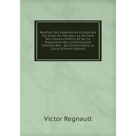 Книга Relation Des Expériences Entreprises Par Ordre De Monsieur Le Ministre Des Travaux Publics, Et Sur La Proposition De La Commission Centrale Des
Книга Relation Des Expériences Entreprises Par Ordre De Monsieur Le Ministre Des Travaux Publics, Et Sur La Proposition De La Commission Centrale Des