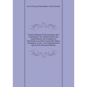 Книга Traité Politique Et Économique Des Communes: Ou, Observations Sur L'agriculture, Sur L'origine La Destination L'état Actuel Des Biens Communs,
Книга Traité Politique Et Économique Des Communes: Ou, Observations Sur L'agriculture, Sur L'origine La Destination L'état Actuel Des Biens Communs,