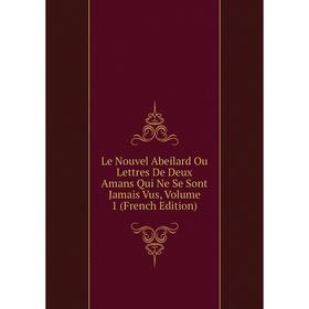 Книга Le Nouvel Abeilard Ou Lettres De Deux Amans Qui Ne Se Sont Jamais Vus, Volume 1
Книга Le Nouvel Abeilard Ou Lettres De Deux Amans Qui Ne Se Sont Jamais Vus, Volume 1