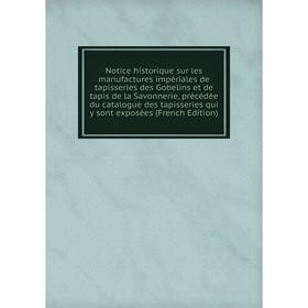 Книга Notice historique sur les manufactures impériales de tapisseries des Gobelins et de tapis de la Savonnerie, précédée du catalogue des tapisserie
Книга Notice historique sur les manufactures impériales de tapisseries des Gobelins et de tapis de la Savonnerie, précédée du catalogue des tapisserie
