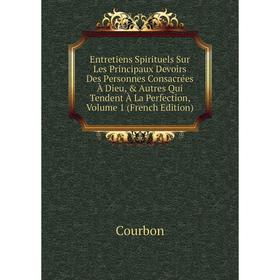 Книга Entretiens Spirituels Sur Les Principaux Devoirs Des Personnes Consacrées À Dieu, Autres Qui Tendent À La Perfection, Volume 1 (French Edition
Книга Entretiens Spirituels Sur Les Principaux Devoirs Des Personnes Consacrées À Dieu, Autres Qui Tendent À La Perfection, Volume 1 (French Edition