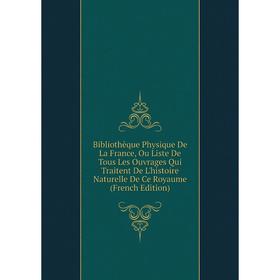 Книга Bibliothèque Physique De La France, Ou Liste De Tous Les Ouvrages Qui Traitent De L'histoire Naturelle De Ce Royaume (French Edition)
Книга Bibliothèque Physique De La France, Ou Liste De Tous Les Ouvrages Qui Traitent De L'histoire Naturelle De Ce Royaume (French Edition)