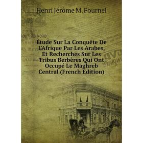 Книга Étude Sur La Conquête De L'Afrique Par Les Arabes, Et Recherches Sur Les Tribus Berbères Qui Ont Occupé Le Maghreb Central (French Edition)
Книга Étude Sur La Conquête De L'Afrique Par Les Arabes, Et Recherches Sur Les Tribus Berbères Qui Ont Occupé Le Maghreb Central (French Edition)