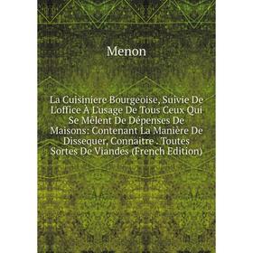 Книга La Cuisiniere Bourgeoise, Suivie De L'office À L'usage De Tous Ceux Qui Se Mêlent De Dépenses De Maisons: Contenant La Manière De Dissequer, Con
Книга La Cuisiniere Bourgeoise, Suivie De L'office À L'usage De Tous Ceux Qui Se Mêlent De Dépenses De Maisons: Contenant La Manière De Dissequer, Con