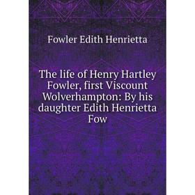 Книга The life of Henry Hartley Fowler, first Viscount Wolverhampton: By his daughter Edith Henrietta Fow
Книга The life of Henry Hartley Fowler, first Viscount Wolverhampton: By his daughter Edith Henrietta Fow