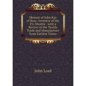 Книга Memoir of John Kay of Bury: Inventor of the Fly-Shuttle with a Review of the Textile Trade and Manufacture from Earliest Times
Книга Memoir of John Kay of Bury: Inventor of the Fly-Shuttle with a Review of the Textile Trade and Manufacture from Earliest Times
