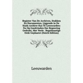 Книга Register Van De Archiven, Stukken En Documenten, Liggende in De Stads Archive-Kas Te Leeuwarden: Nu Op Goedvinden Der Regeering Gedrukt, Met Vee
Книга Register Van De Archiven, Stukken En Documenten, Liggende in De Stads Archive-Kas Te Leeuwarden: Nu Op Goedvinden Der Regeering Gedrukt, Met Vee