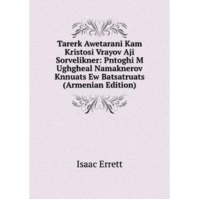 Книга Tarerk Awetarani Kam Kristosi Vrayov Aji Sorvelikner: Pntoghi M Ughgheal Namaknerov Knnuats Ew Batsatruats (Armenian Edition)
Книга Tarerk Awetarani Kam Kristosi Vrayov Aji Sorvelikner: Pntoghi M Ughgheal Namaknerov Knnuats Ew Batsatruats (Armenian Edition)