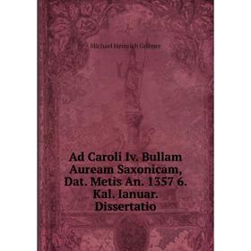 Книга Ad Caroli Iv. Bullam Auream Saxonicam, Dat. Metis An. 1357 6. Kal. Ianuar. Dissertatio
Книга Ad Caroli Iv. Bullam Auream Saxonicam, Dat. Metis An. 1357 6. Kal. Ianuar. Dissertatio