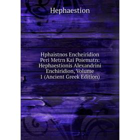 Книга Hphaistnos Encheiridion Peri Metrn Kai Poiematn: Hephaestionis Alexandrini Enchiridion, Volume 1 (Ancient Greek Edition)
Книга Hphaistnos Encheiridion Peri Metrn Kai Poiematn: Hephaestionis Alexandrini Enchiridion, Volume 1 (Ancient Greek Edition)