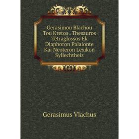 Книга Gerasimou Blachou Tou Kretos. Thesauros Tetraglossos Ek Diaphoron Palaionte Kai Neoteron Lexikon Syllechtheis
Книга Gerasimou Blachou Tou Kretos. Thesauros Tetraglossos Ek Diaphoron Palaionte Kai Neoteron Lexikon Syllechtheis