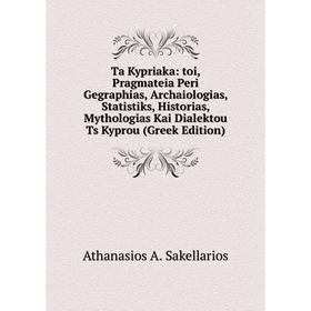 Книга Ta Kypriaka: toi, Pragmateia Peri Gegraphias, Archaiologias, Statistiks, Historias, Mythologias Kai Dialektou Ts Kyprou (Greek Edition)
Книга Ta Kypriaka: toi, Pragmateia Peri Gegraphias, Archaiologias, Statistiks, Historias, Mythologias Kai Dialektou Ts Kyprou (Greek Edition)
