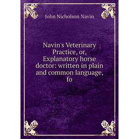 Книга Navin's Veterinary Practice, or, Explanatory horse doctor: written in plain and common language
Книга Navin's Veterinary Practice, or, Explanatory horse doctor: written in plain and common language
