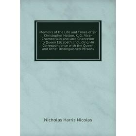 Книга Memoirs of the Life and Times of Sir Christopher Hatton, K G: Vice-Chamberlain and Lord Chancellor to Queen Elizabeth Including His Corresponden
Книга Memoirs of the Life and Times of Sir Christopher Hatton, K G: Vice-Chamberlain and Lord Chancellor to Queen Elizabeth Including His Corresponden