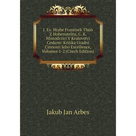 Книга J. Ex. Hrabe Frantisek Thun Z Hohensteina, C. K. Mistodrzici V Kralovstvi Ceskem: Kritika Uradni Cinnosti Jeho Excellence, Volumes 1-2
Книга J. Ex. Hrabe Frantisek Thun Z Hohensteina, C. K. Mistodrzici V Kralovstvi Ceskem: Kritika Uradni Cinnosti Jeho Excellence, Volumes 1-2