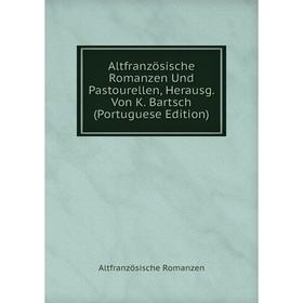 Книга Altfranzösische Romanzen Und Pastourellen, Herausg. Von K. Bartsch (Portuguese Edition)
Книга Altfranzösische Romanzen Und Pastourellen, Herausg. Von K. Bartsch (Portuguese Edition)