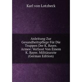 Книга Anleitung Zur Gesundheitspflege Für Die Truppen Der K. Bayer. Armee: Verfasst Von Einem K. Bayer. Militärarzte (German Edition)
Книга Anleitung Zur Gesundheitspflege Für Die Truppen Der K. Bayer. Armee: Verfasst Von Einem K. Bayer. Militärarzte (German Edition)