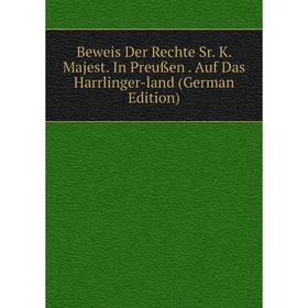 Книга Beweis Der Rechte Sr. K. Majest. In Preußen. Auf Das Harrlinger-land (German Edition)
Книга Beweis Der Rechte Sr. K. Majest. In Preußen. Auf Das Harrlinger-land (German Edition)