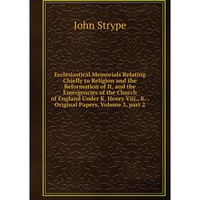 Книга Ecclesiastical Memorials Relating Chiefly to Religion and the Reformation of It, and the Emergencies of the Church of England Under K. Henry Vii
Книга Ecclesiastical Memorials Relating Chiefly to Religion and the Reformation of It, and the Emergencies of the Church of England Under K. Henry Vii