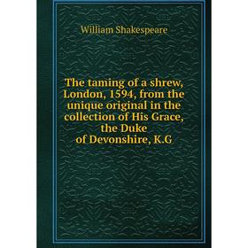 Книга The taming of a shrew, London, 1594, from the unique original in the collection of His Grace, the Duke of Devonshire, K.G
Книга The taming of a shrew, London, 1594, from the unique original in the collection of His Grace, the Duke of Devonshire, K.G