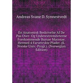 Книга En Anatomisk Beskrivelse Af De Paa Over- Og Underextremiteterne Forekommende Bursae Mucosae
Книга En Anatomisk Beskrivelse Af De Paa Over- Og Underextremiteterne Forekommende Bursae Mucosae