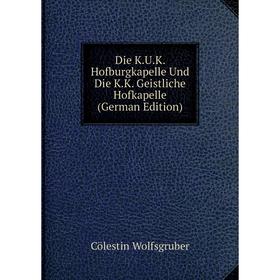Книга Die K.U.K. Hofburgkapelle Und Die K.K. Geistliche Hofkapelle (German Edition)
Книга Die K.U.K. Hofburgkapelle Und Die K.K. Geistliche Hofkapelle (German Edition)
