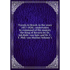 Книга Travels in Brazil, in the years 1817-1820, : undertaken by command of His majesty the King of Bavaria by Dr. Joh.Babt. von Spix and Dr. C. F. Ph
Книга Travels in Brazil, in the years 1817-1820, : undertaken by command of His majesty the King of Bavaria by Dr. Joh.Babt. von Spix and Dr. C. F. Ph