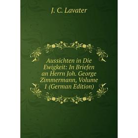 Книга Aussichten in Die Ewigkeit: In Briefen an Herrn Joh. George Zimmermann, Volume 1 (German Edition)
Книга Aussichten in Die Ewigkeit: In Briefen an Herrn Joh. George Zimmermann, Volume 1 (German Edition)