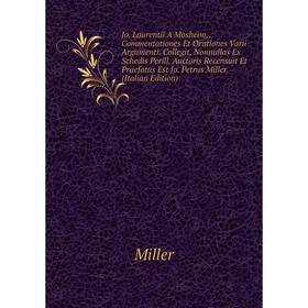 Книга Jo. Laurentii A Mosheim, Commentationes Et Orationes Varii Argumenti. Collegit, Nonnullas Ex Schedis Perill. Auctoris Recensuit Et Praefatus Est
Книга Jo. Laurentii A Mosheim, Commentationes Et Orationes Varii Argumenti. Collegit, Nonnullas Ex Schedis Perill. Auctoris Recensuit Et Praefatus Est