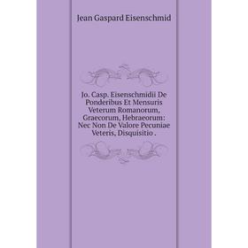 Книга Jo. Casp. Eisenschmidii De Ponderibus Et Mensuris Veterum Romanorum, Graecorum, Hebraeorum: Nec Non De Valore Pecuniae Veteris, Disquisitio.
Книга Jo. Casp. Eisenschmidii De Ponderibus Et Mensuris Veterum Romanorum, Graecorum, Hebraeorum: Nec Non De Valore Pecuniae Veteris, Disquisitio.