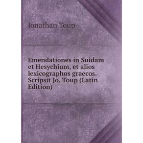 Книга Emendationes in Suidam et Hesychium, et alios lexicographos graecos. Scripsit Jo. Toup (Latin Edition)
Книга Emendationes in Suidam et Hesychium, et alios lexicographos graecos. Scripsit Jo. Toup (Latin Edition)