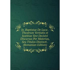 Книга Jo. Baptistae De Luca. Theatrum Veritatis et Justitiae Sive Decisivi Discursus Per Materias, Seu Titulos Distincti. (Romanian Edition)
Книга Jo. Baptistae De Luca. Theatrum Veritatis et Justitiae Sive Decisivi Discursus Per Materias, Seu Titulos Distincti. (Romanian Edition)