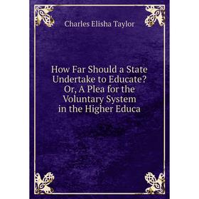 Книга How Far Should a State Undertake to Educate Or, A Plea for the Voluntary System in the Higher Educa
Книга How Far Should a State Undertake to Educate Or, A Plea for the Voluntary System in the Higher Educa