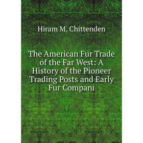 Книга The American Fur Trade of the Far West: A History of the Pioneer Trading Posts and Early Fur Compani
Книга The American Fur Trade of the Far West: A History of the Pioneer Trading Posts and Early Fur Compani