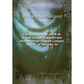 Книга Constitutions of the R.W. Grand Lodge, Subordinate and Rebekah Degree Lodges, I.O.O.F. of Nevada, to
Книга Constitutions of the R.W. Grand Lodge, Subordinate and Rebekah Degree Lodges, I.O.O.F. of Nevada, to