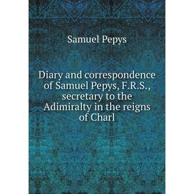 Книга Diary and correspondence of Samuel Pepys, F.R.S., secretary to the Adimiralty in the reigns of Charl
Книга Diary and correspondence of Samuel Pepys, F.R.S., secretary to the Adimiralty in the reigns of Charl