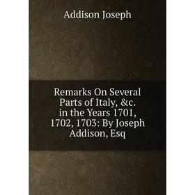 Книга Remarks On Several Parts of Italy, &c. in the Years 1701, 1702, 1703: By Joseph Addison, Esq
Книга Remarks On Several Parts of Italy, &c. in the Years 1701, 1702, 1703: By Joseph Addison, Esq