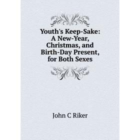 Книга Youth's Keep-Sake: A New-Year, Christmas, and Birth-Day Present, for Both Sexes
Книга Youth's Keep-Sake: A New-Year, Christmas, and Birth-Day Present, for Both Sexes
