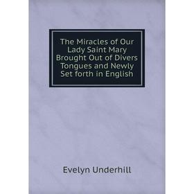 Книга The Miracles of Our Lady Saint Mary Brought Out of Divers Tongues and Newly Set forth in English
Книга The Miracles of Our Lady Saint Mary Brought Out of Divers Tongues and Newly Set forth in English