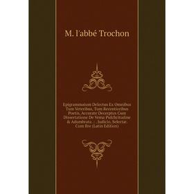 Книга Epigrammatum Delectus Ex Omnibus Tum Veteribus, Tum Recentioribus Poetis, Accurate Decerptus Cum Dissertatione De Vema Pulchritudine
Книга Epigrammatum Delectus Ex Omnibus Tum Veteribus, Tum Recentioribus Poetis, Accurate Decerptus Cum Dissertatione De Vema Pulchritudine
