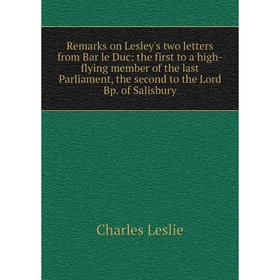 Книга Remarks on Lesley's two letters from Bar le Duc: the first to a high-flying member of the last Parliament, the second to the Lord Bp. of Salisbu
Книга Remarks on Lesley's two letters from Bar le Duc: the first to a high-flying member of the last Parliament, the second to the Lord Bp. of Salisbu