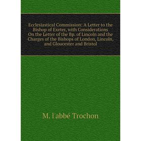 Книга Ecclesiastical Commission: A Letter to the Bishop of Exeter, with Considerations On the Letter of the
Книга Ecclesiastical Commission: A Letter to the Bishop of Exeter, with Considerations On the Letter of the
