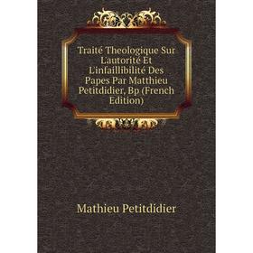 Книга Traité Theologique Sur L'autorité Et L'infaillibilité Des Papes Par Matthieu Petitdidier, Bp (French Edition)
Книга Traité Theologique Sur L'autorité Et L'infaillibilité Des Papes Par Matthieu Petitdidier, Bp (French Edition)