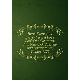 Книга Here, There, And Everywhere: A Boy's Book Of Adventures, Illustrative Of Courage And Perseverance, Volume 1877
Книга Here, There, And Everywhere: A Boy's Book Of Adventures, Illustrative Of Courage And Perseverance, Volume 1877
