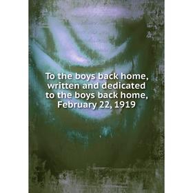 Книга To the boys back home, written and dedicated to the boys back home, February 22, 1919
Книга To the boys back home, written and dedicated to the boys back home, February 22, 1919
